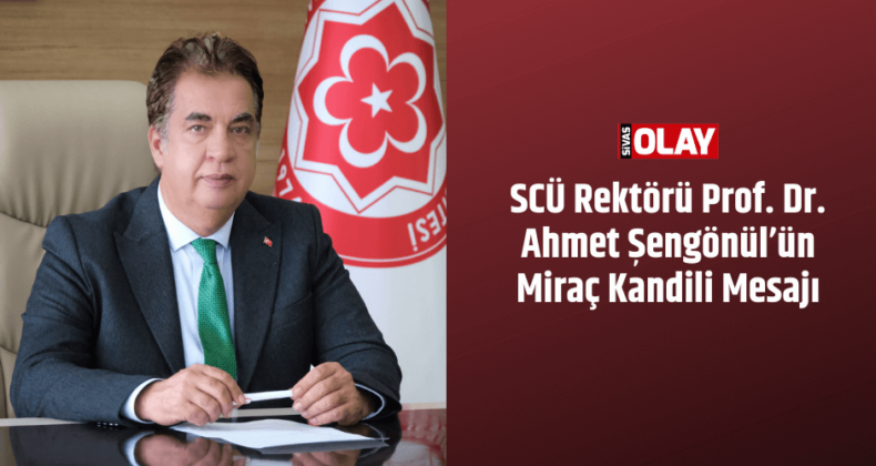 SCÜ Rektörü Prof. Dr. Ahmet Şengönül’ün Miraç Kandili Mesajı