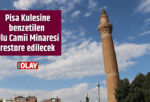 Pisa Kulesine benzetilen Ulu Camii Minaresi restore edilecek