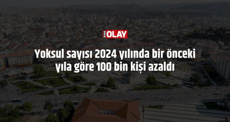 Yoksul sayısı 2024 yılında bir önceki yıla göre 100 bin kişi azaldı