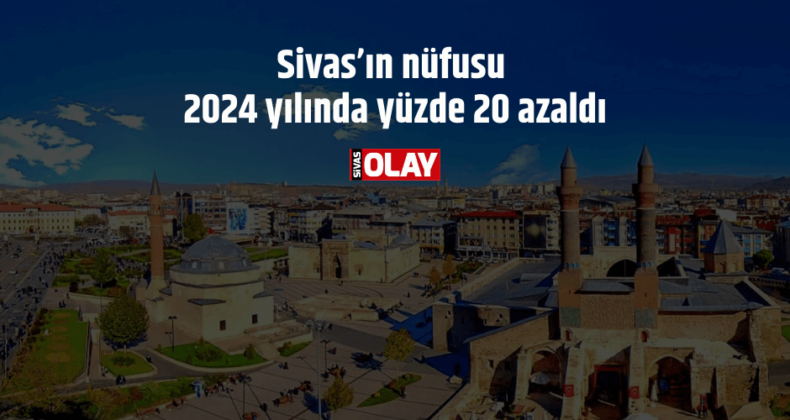 Sivas’ın nüfusu 2024 yılında yüzde 20 azaldı