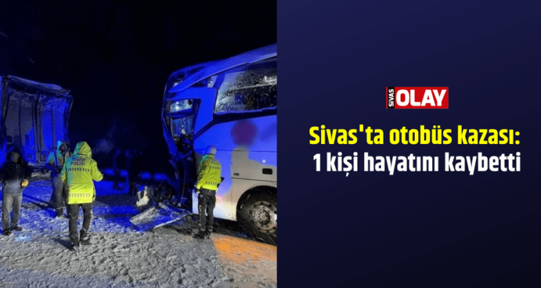 Sivas’ta otobüs kazası: 1 kişi hayatını kaybetti