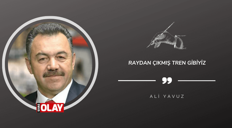 Raydan çıkmış tren gibiyiz