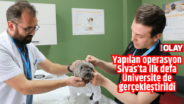 Yapılan operasyon Sivas’ta ilk defa Üniversitede gerçekleştirildi