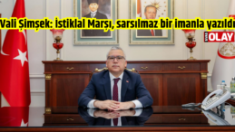 Vali Şimşek: İstiklal Marşı, sarsılmaz bir imanla yazıldı
