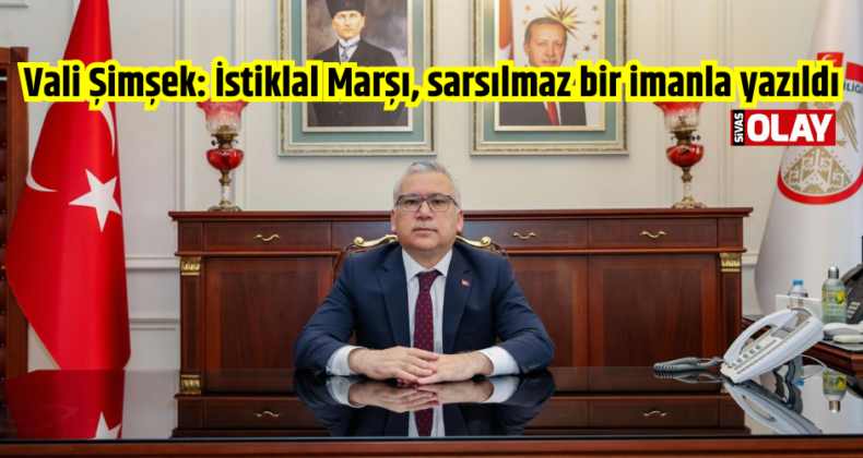 Vali Şimşek: İstiklal Marşı, sarsılmaz bir imanla yazıldı