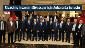 Sivaslı iş insanları Sivasspor için Ankara’da buluştu