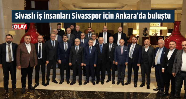 Sivaslı iş insanları Sivasspor için Ankara’da buluştu