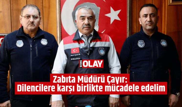 Zabıta Müdürü Çayır: Dilencilere karşı birlikte mücadele edelim