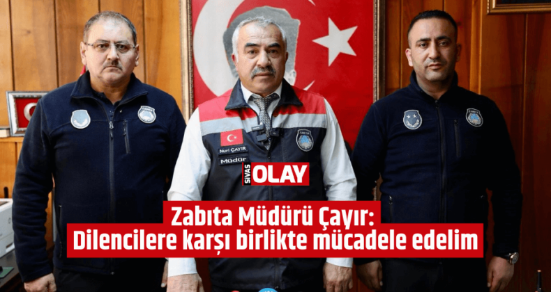 Zabıta Müdürü Çayır: Dilencilere karşı birlikte mücadele edelim