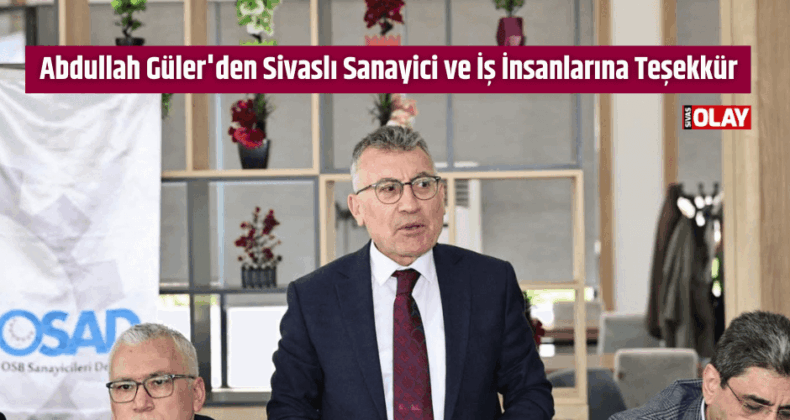 Abdullah Güler’den Sivaslı Sanayici ve İş İnsanlarına Teşekkür