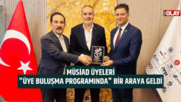 MÜSİAD “Üye Buluşma Programında” Bir Araya Geldi
