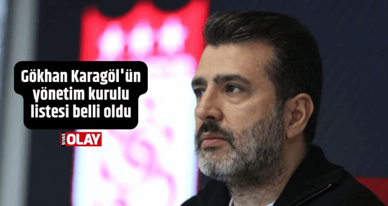 Gökhan Karagöl’ün yönetim kurulu listesi belli oldu