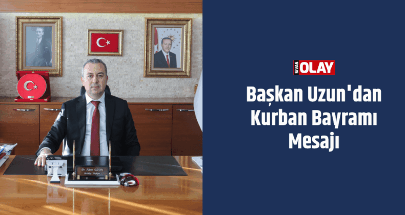 Başkan Uzun’dan Kurban Bayramı Mesajı