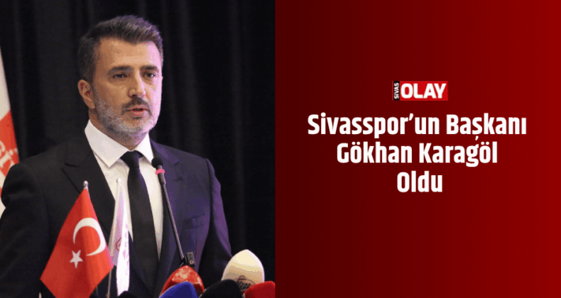 Sivasspor’un Başkanı Gökhan Karagöl Oldu