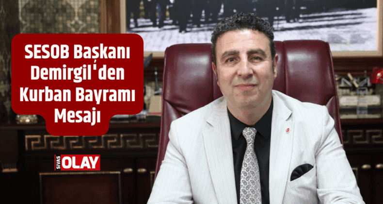 SESOB Başkanı Demirgil’den Kurban Bayramı Mesajı