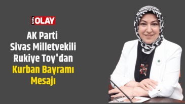 AK Parti Sivas Milletvekili Rukiye Toy’dan Kurban Bayramı Mesajı