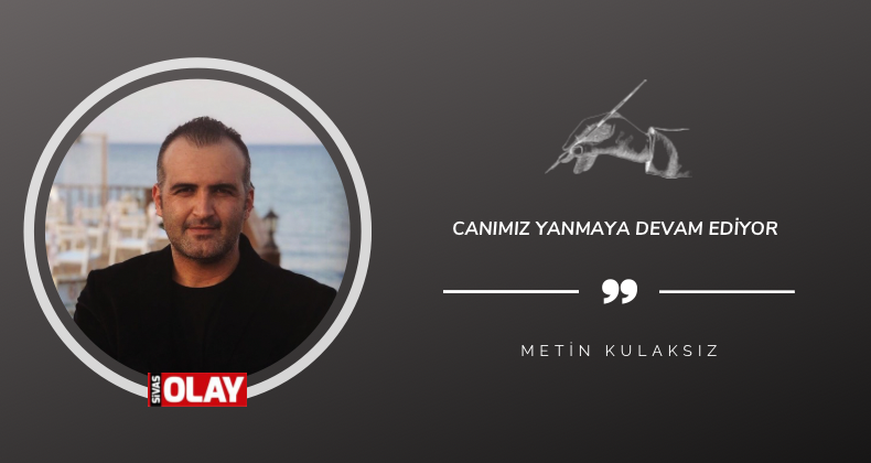 Canımız yanmaya devam ediyor