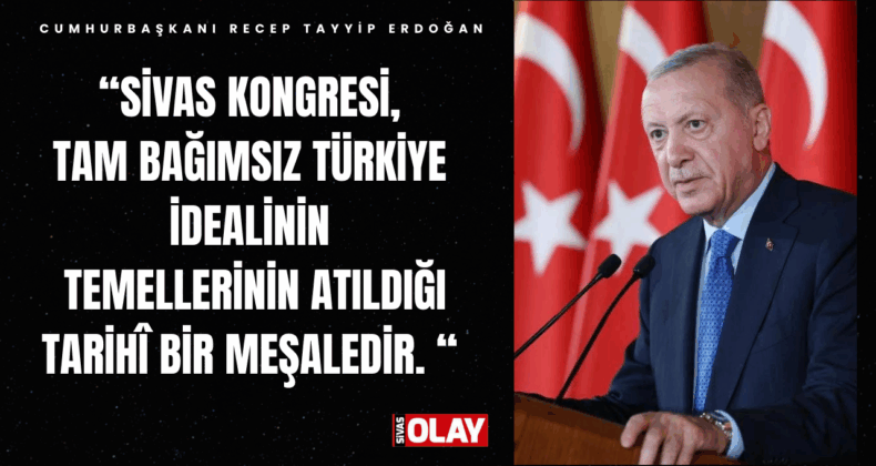 “Kongre’ye ev sahipliği yapan Sivaslılar’ı en kalbî duygularla selamlıyorum.”