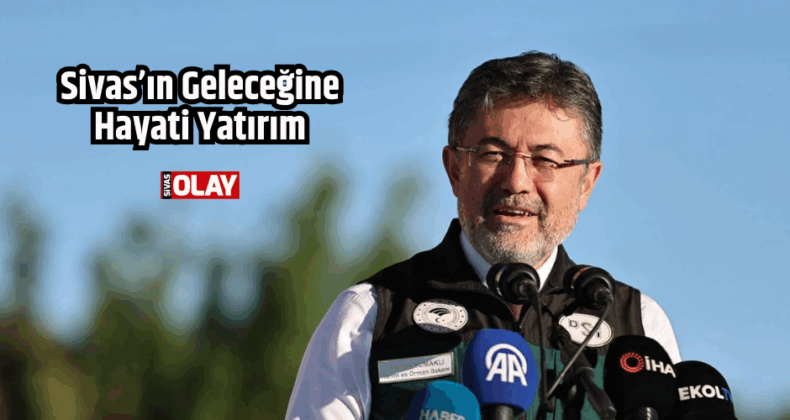 Sivas’ın Geleceğine Hayati Yatırım