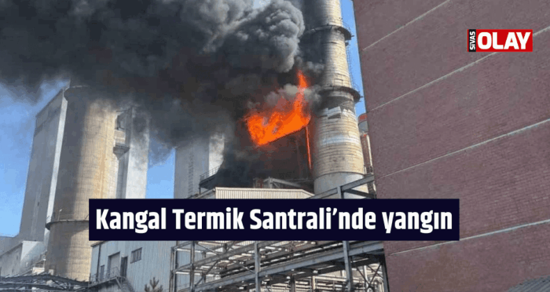 Kangal Termik Santrali’nde yangın!