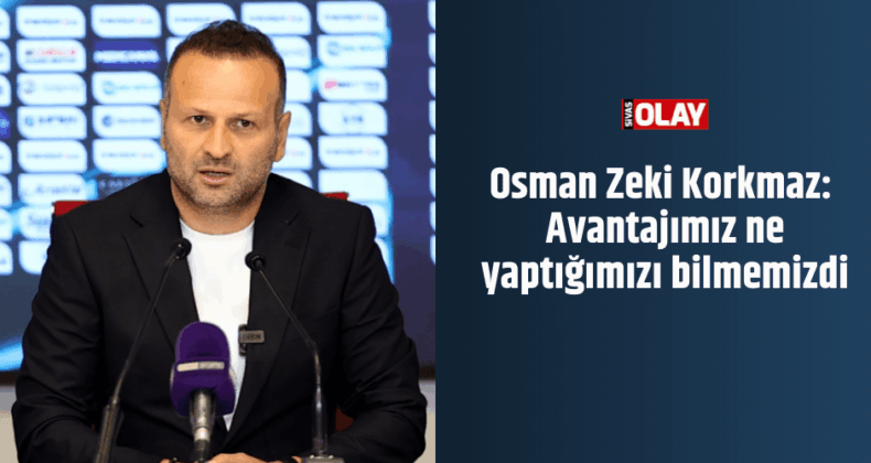 Osman Zeki Korkmaz: Avantajımız ne yaptığımızı bilmemizdi