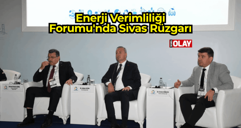 Enerji Verimliliği Forumu’nda Sivas Rüzgarı