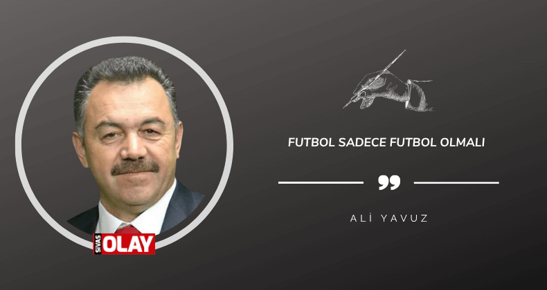 Futbol sadece futbol olmalı