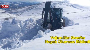 Yoğun Kar Sivas’ta Hayatı Olumsuz Etkiledi