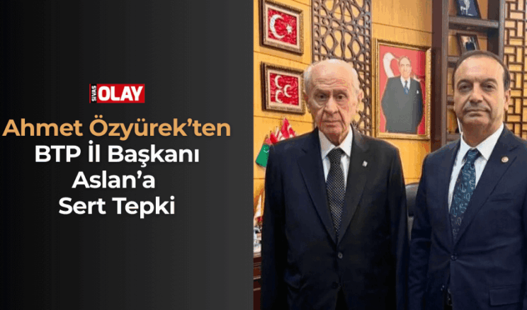 Ahmet Özyürek’ten BTP İl Başkanı Aslan’a Sert Tepki