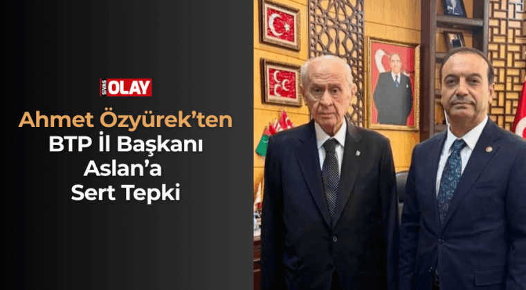 Ahmet Özyürek’ten BTP İl Başkanı Aslan’a Sert Tepki