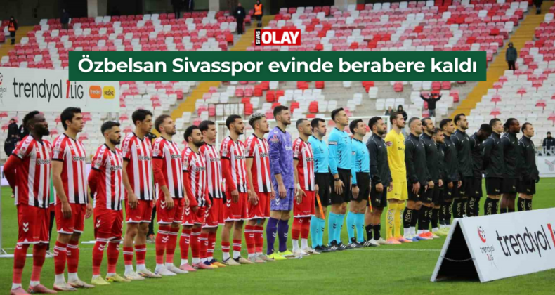 Özbelsan Sivasspor evinde berabere kaldı