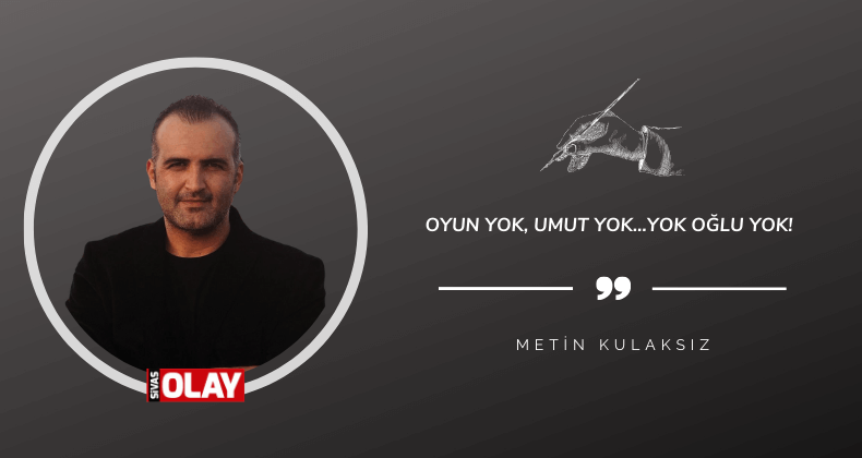 Oyun Yok, Umut Yok…Yok Oğlu Yok!