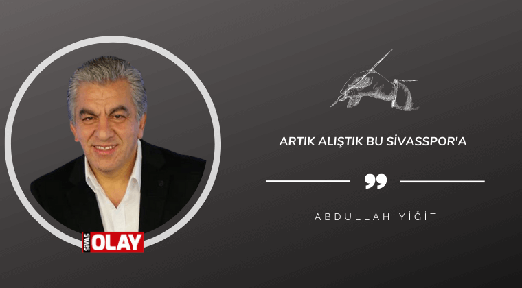 Artık alıştık bu Sivasspor’a