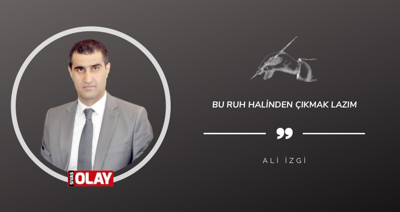Bu ruh halinden çıkmak lazım