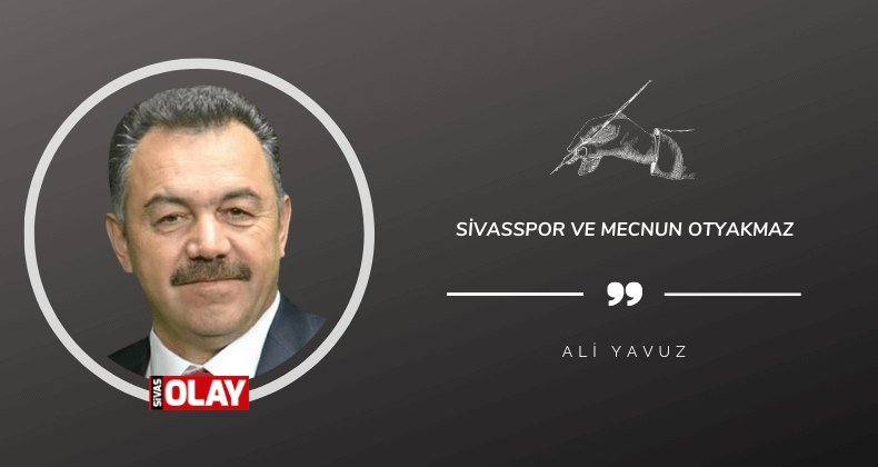 Sivasspor ve Mecnun Otyakmaz