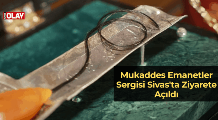 Mukaddes Emanetler Sergisi Sivas’ta Ziyarete Açıldı