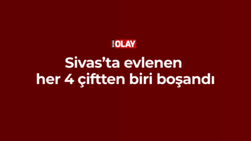 Sivas’ta evlenen her 4 çiftten biri boşandı