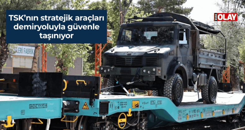 TSK’nın stratejik araçları demiryoluyla güvenle taşınıyor