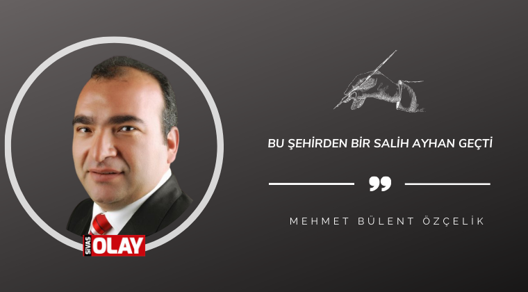 Bu şehirden bir Salih Ayhan geçti