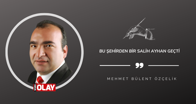 Bu şehirden bir Salih Ayhan geçti