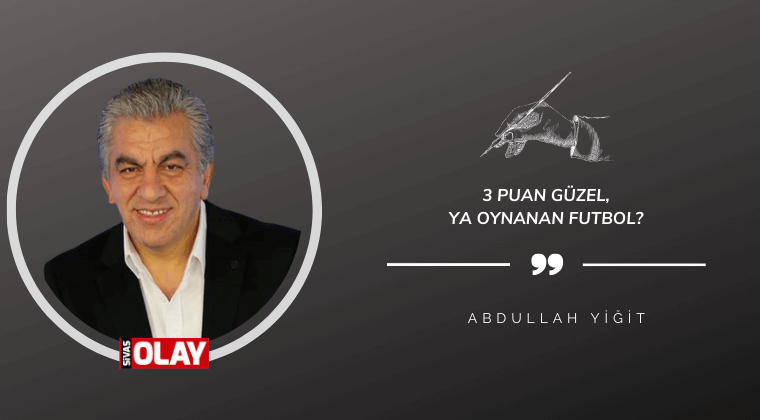3 puan güzel, ya oynanan futbol?