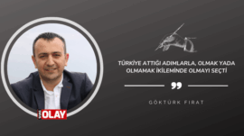 Türkiye attığı adımlarla, olmak yada olmamak ikileminde olmayı seçti