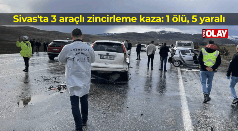 Sivas’ta 3 araçlı zincirleme kaza: 1 ölü, 5 yaralı