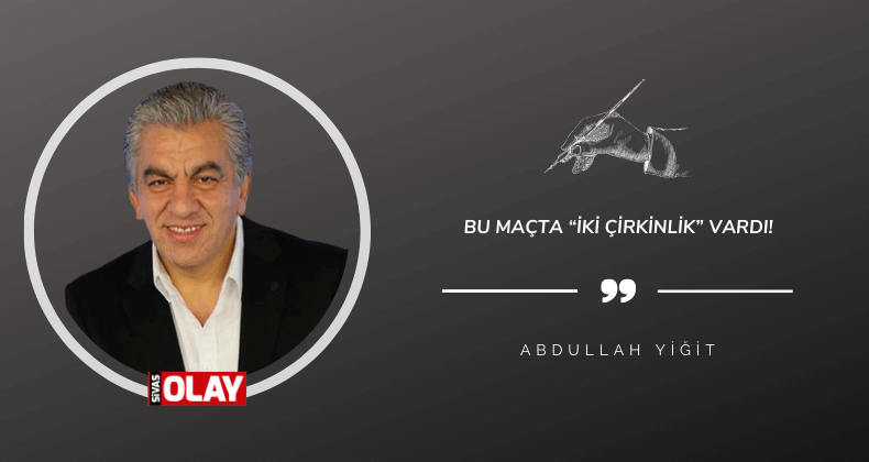 Bu maçta ‘iki çirkinlik’ vardı!