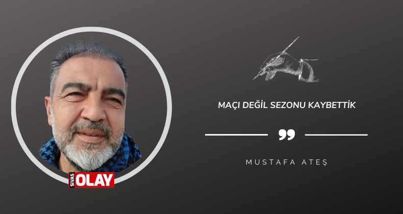 Maçı değil sezonu kaybettik