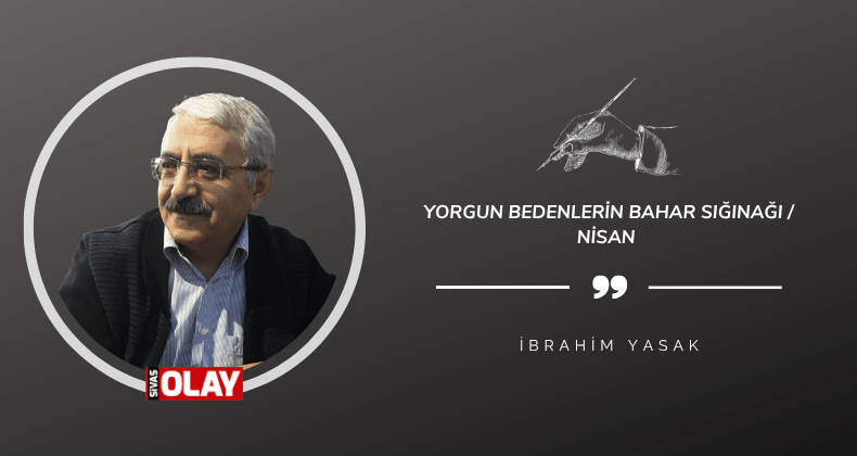 Yorgun Bedenlerin Bahar Sığınağı / Nisan