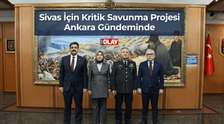Sivas İçin Kritik Savunma Projesi Ankara Gündeminde