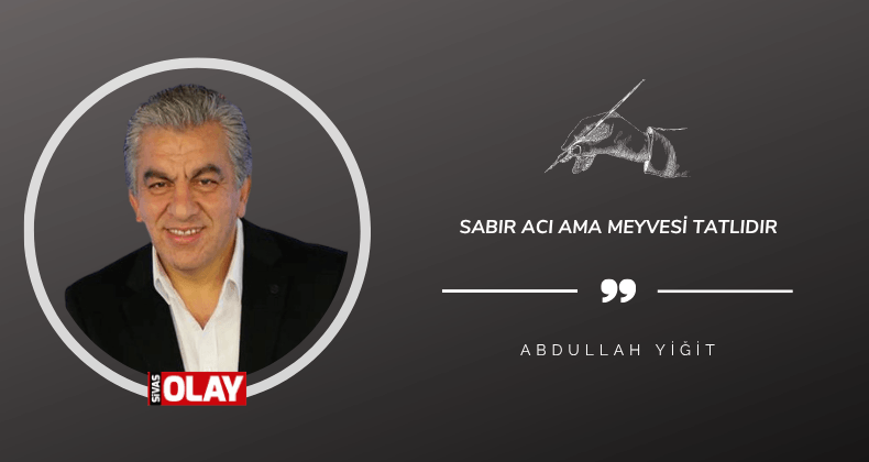 Sabır Acı Ama Meyvesi Tatlıdır