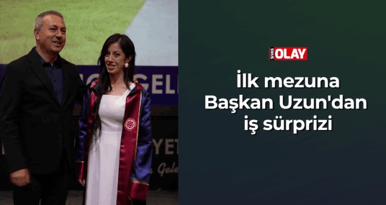 İlk mezuna Başkan Uzun’dan iş sürprizi