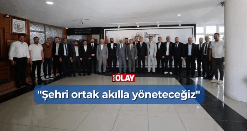 “Şehri ortak akılla yöneteceğiz”